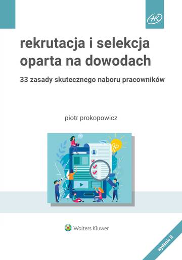Rekrutacja i selekcja oparta na dowodach. 33 zasady skutecznego naboru pracowników wyd. 2023