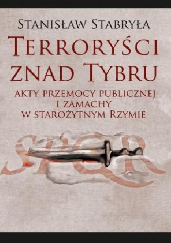Terroryści znad Tybru. Akty przemocy publicznej i zamachy w starożytnym Rzymie