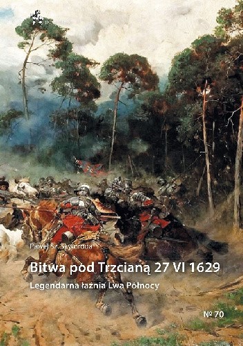 Bitwa pod Trzcianą 27 VI 1629. Legendarna łaźnia Lwa Północy