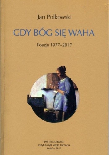 Gdy Bóg się waha. Poezje 1977-2017