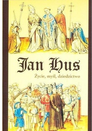 Jan Hus. Życie, myśl i dziedzictwo