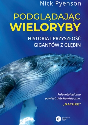 Podglądając wieloryby.  Przeszłość teraźniejszość i przyszłość najniezwyklejszych stworzeń na Ziemi