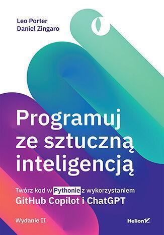 Programuj ze sztuczną inteligencją. Twórz kod w Pythonie z wykorzystaniem GitHub Copilot i ChatGPT wyd. 2