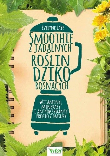 Smoothie z jadalnych roślin dziko rosnących. Witaminy, minerały, antyoksydanty prosto z natury
