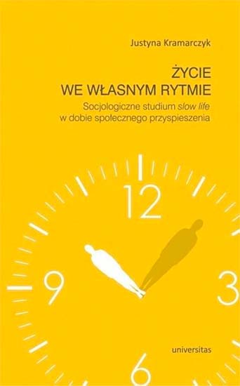 Życie we własnym rytmie. Socjologiczne studium slow life w dobie społecznego przyspieszenia