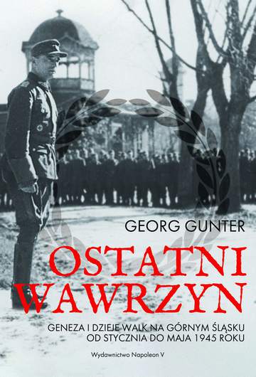 Ostatni Wawrzyn. Geneza i dzieje walk na górnym Śląsku od stycznia do maja 1945 roku