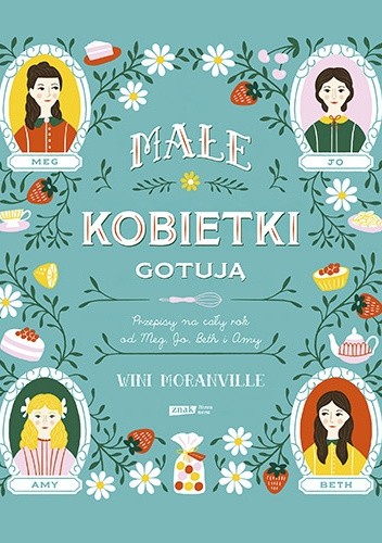 Małe kobietki gotują. Przepisy na cały rok od Meg, Jo, Beth i Amy