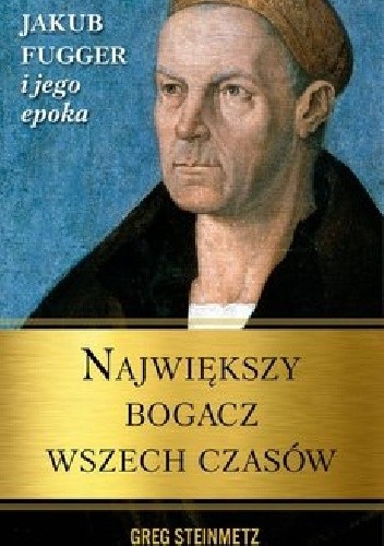 Największy bogacz wszech czasów. Jakub Fugger i jego epoka