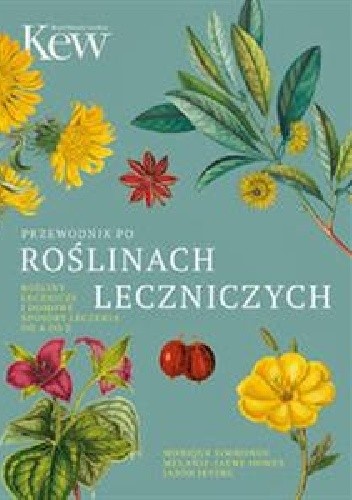 Przewodnik po roślinach leczniczych Rośliny lecznicze i domowe sposoby leczenia od A do Z
