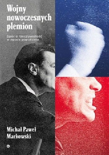 Wojny nowoczesnych plemion. Spór o rzeczywistość w epoce populizmu