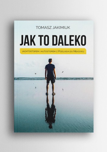 Jak to daleko - Jachtostopem i autostopem z Podlasia do Meksyku