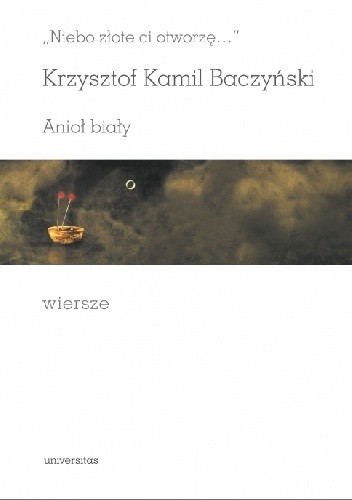"Niebo złote ci otworzę...". Anioł biały. Wiersze