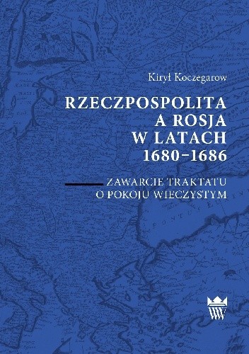 Rzeczpospolita a Rosja w latach 1680-1686. Zawarcie traktatu o pokoju wieczystym