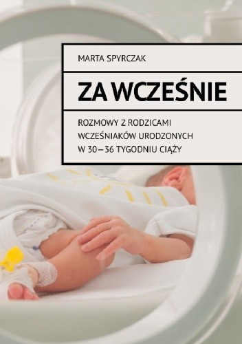 Za wcześnie. Rozmowy z rodzicami wcześniaków urodzonych w 30-36 tygodniu ciąży