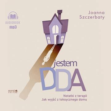 CD MP3 Jestem DDA. Notatki z terapii. Jak wyjść z toksycznego domu