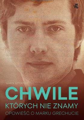 Chwile których nie znamy opowieść o marku grechucie