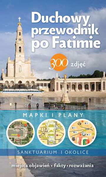 Duchowy przewodnik po fatimie nie tylko dla pielgrzymów