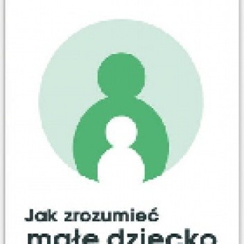 Jak zrozumieć małe dziecko