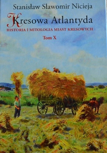 Kresowa Atlantyda. Historia i mitologia miast kresowych. Tom X