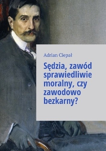 Sędzia zawód sprawiedliwie moralny, czy zawodowo bezkarny?