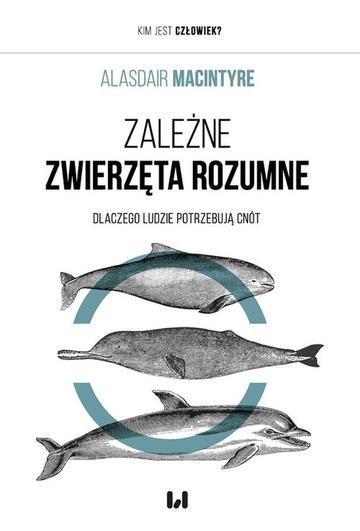 Okładka: Zależne Zwierzęta Rozumne. Dlaczego ludzie potrzebują cnót