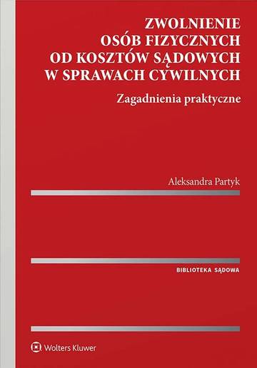 Zwolnienie osób fizycznych od kosztów sądowych w sprawach cywilnych. Zagadnienia praktyczne