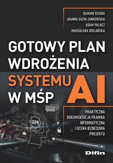 Gotowy plan wdrożenia systemu AI w MŚP. Praktyczna dokumentacja prawna, informatyczna i ocena biznesowa projektu