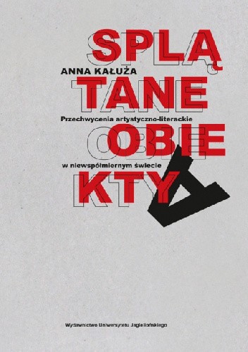 Splątane obiekty. Przechwycenia artystyczno-literackie w niewspółmiernym świecie