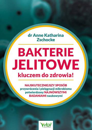 Bakterie jelitowe kluczem do zdrowia! Najskuteczniejszy sposób przywrócenia  i pielęgnacji mikrobiomu potwierdzony najnowszymi badaniami naukowymi wyd. 2023