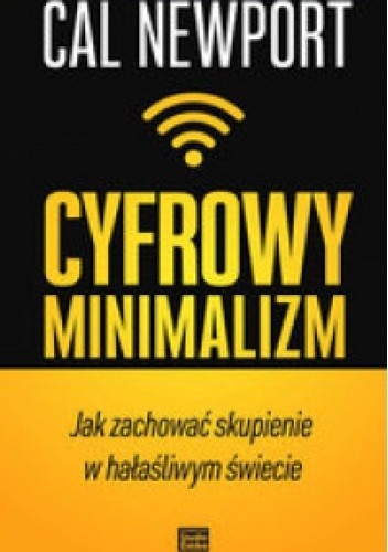 Cyfrowy minimalizm. Jak zachować skupienie w hałaśliwym świecie