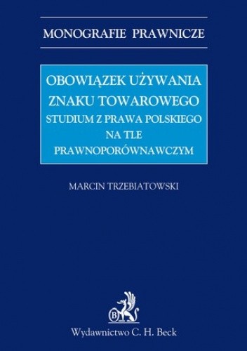 Obowiązek używania znaku towarowego Studium z prawa polskiego na tle prawnoporównawczym