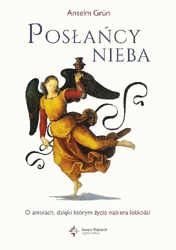 Posłańcy nieba. O aniołach, dzięki którym życie nabiera lekkości