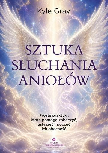 Okładka: Sztuka słuchania aniołów. Proste praktyki, które pomogą zobaczyć, usłyszeć i poczuć ich obecność