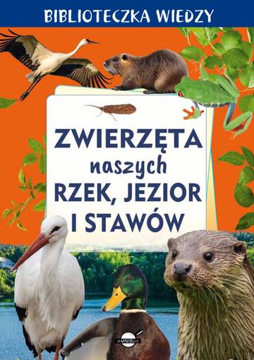 Zwierzęta naszych rzek, jezior i stawów. Biblioteczka wiedzy