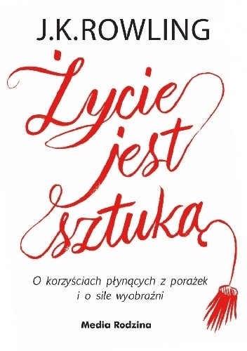 Życie jest sztuką. O korzyściach płynących z porażek i o sile wyobraźni