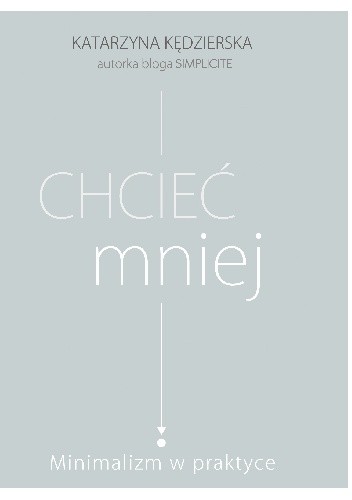 Chcieć mniej. Minimalizm w praktyce