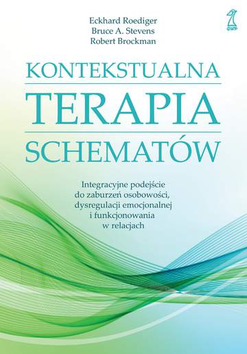 Kontekstualna terapia schematów. Integracyjne podejście do zaburzeń osobowości, dysregulacji emocjonalnej i funkcjonowania w relacjach