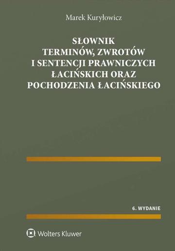 Słownik terminów, zwrotów i sentencji prawniczych łacińskich oraz pochodzenia łacińskiego