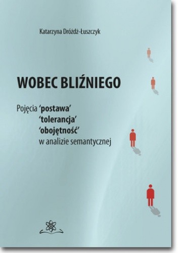 Wobec bliźniego. Pojęcia postawa, tolerancja, obojętność w analizie semantycznej