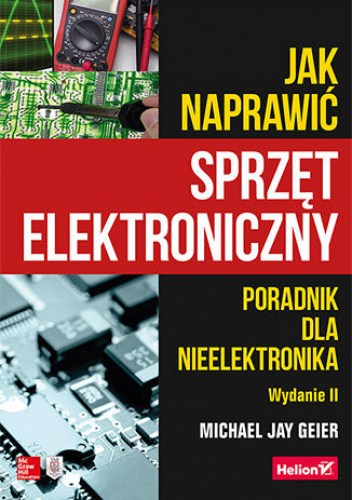 Jak naprawić sprzęt elektroniczny. Poradnik dla nieelektronika. Wydanie II