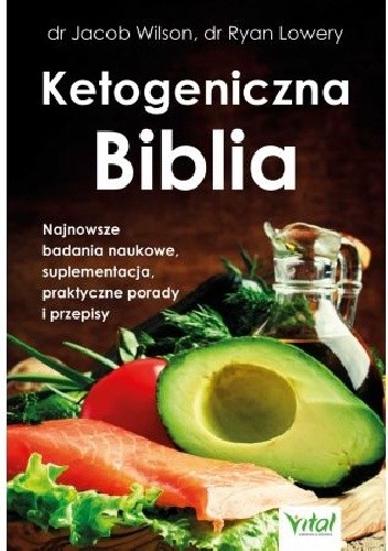 Ketogeniczna biblia Najnowsze badania naukowe, suplementacja, praktyczne porady i przepisy