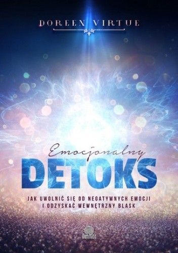 Emocjonalny detoks. Jak uwolnić się od negatywnych emocji i odzyskać wewnętrzny blask