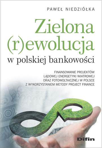 Zielona rewolucja w polskiej bankowości. Finansowanie projektów lądowej energetyki wiatrowej oraz fotowoltaicznej w Polsce z wykorzystaniem metody Project Finance