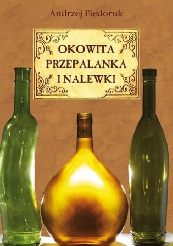 Okowita, przepalanka, nalewski i miody pitne