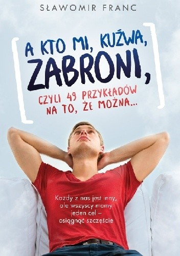 A kto mi, kuźwa, zabroni, czyli 49 przykładów na to, że można...