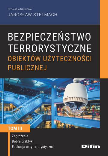 Bezpieczeństwo terrorystyczne budynków użyteczności publicznej. Tom 3. Zagrożenia, dobre praktyki, edukacja antyterrorystyczna
