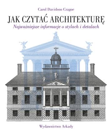 Jak czytać architekturę. Najważniejsze informacje o stylach i detalach. Jak czytać
