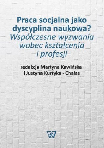 Praca socjalna jako dyscyplina naukowa? Współczesne wyzwania wobec kształcenia i profesji