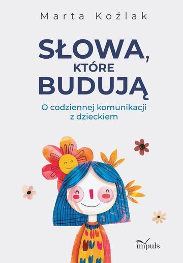 Słowa, które budują O codziennej komunikacji z dzieckiem