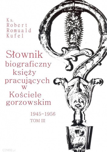 Słownik biograficzny księży pracujących w Kościele gorzowskim 1945-1956. Tom III (M-Ś)